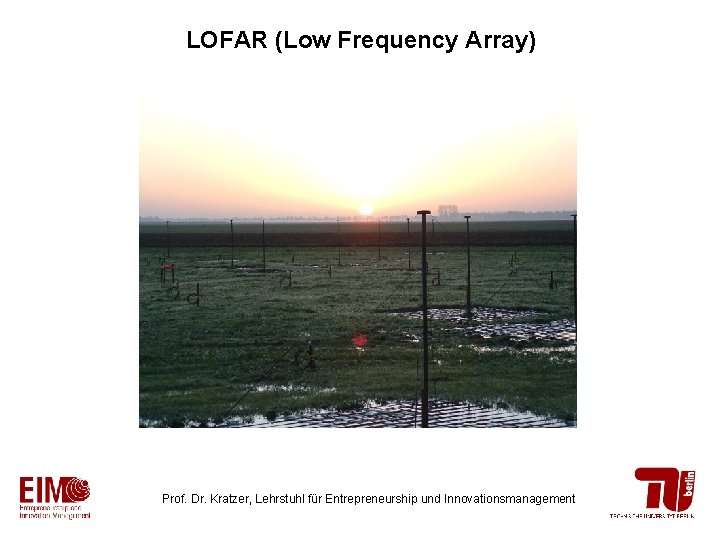 LOFAR (Low Frequency Array) Prof. Dr. Kratzer, Lehrstuhl für Entrepreneurship und Innovationsmanagement 