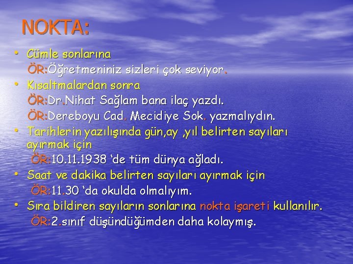 NOKTA: • Cümle sonlarına • • ÖR: Öğretmeniniz sizleri çok seviyor. Kısaltmalardan sonra ÖR: NOKTA: • Cümle sonlarına • • ÖR: Öğretmeniniz sizleri çok seviyor. Kısaltmalardan sonra ÖR: