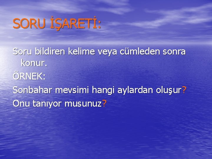 SORU İŞARETİ: Soru bildiren kelime veya cümleden sonra konur. ÖRNEK: Sonbahar mevsimi hangi aylardan SORU İŞARETİ: Soru bildiren kelime veya cümleden sonra konur. ÖRNEK: Sonbahar mevsimi hangi aylardan