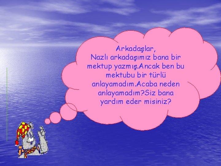 Arkadaşlar, Nazlı arkadaşımız bana bir mektup yazmış. Ancak ben bu mektubu bir türlü anlayamadım. Arkadaşlar, Nazlı arkadaşımız bana bir mektup yazmış. Ancak ben bu mektubu bir türlü anlayamadım.