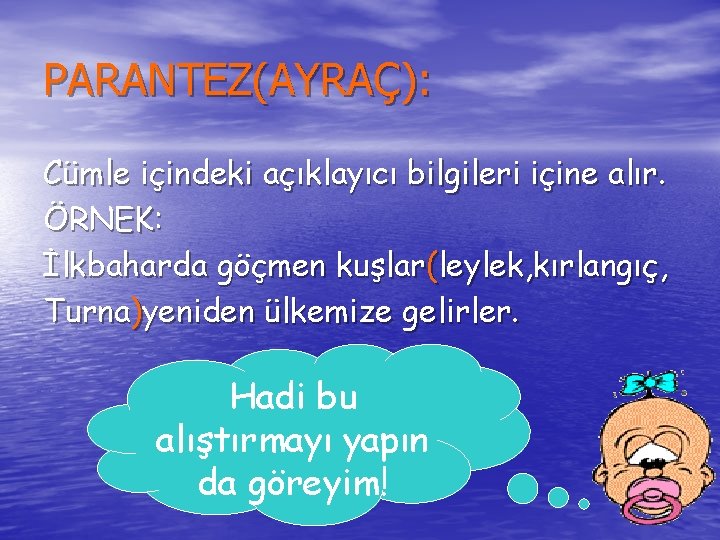 PARANTEZ(AYRAÇ): Cümle içindeki açıklayıcı bilgileri içine alır. ÖRNEK: İlkbaharda göçmen kuşlar(leylek, kırlangıç, Turna)yeniden ülkemize