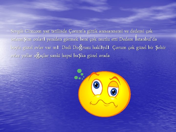 Sevgili Cimcom yaz tatilinde Çorum’a gittik annemi ve dedemi çok özlemişim onları yeniden görmek Sevgili Cimcom yaz tatilinde Çorum’a gittik annemi ve dedemi çok özlemişim onları yeniden görmek