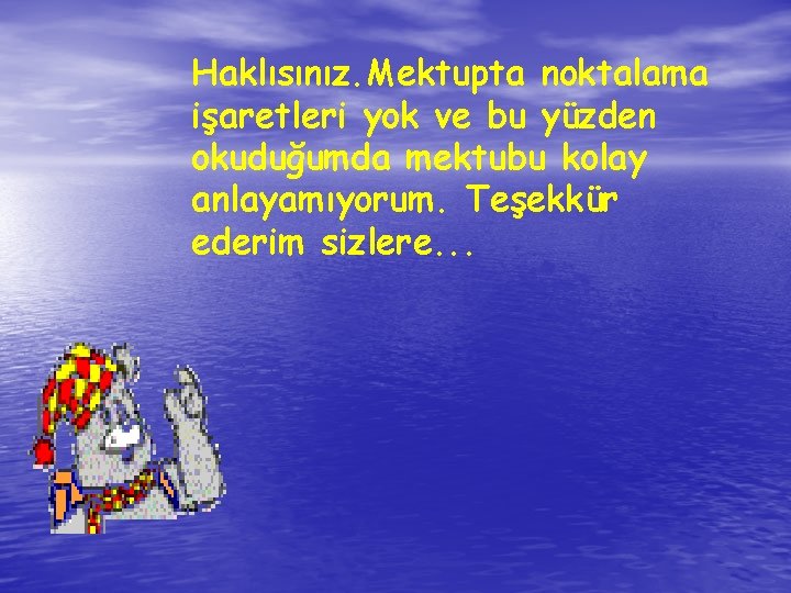 Haklısınız. Mektupta noktalama işaretleri yok ve bu yüzden okuduğumda mektubu kolay anlayamıyorum. Teşekkür ederim Haklısınız. Mektupta noktalama işaretleri yok ve bu yüzden okuduğumda mektubu kolay anlayamıyorum. Teşekkür ederim