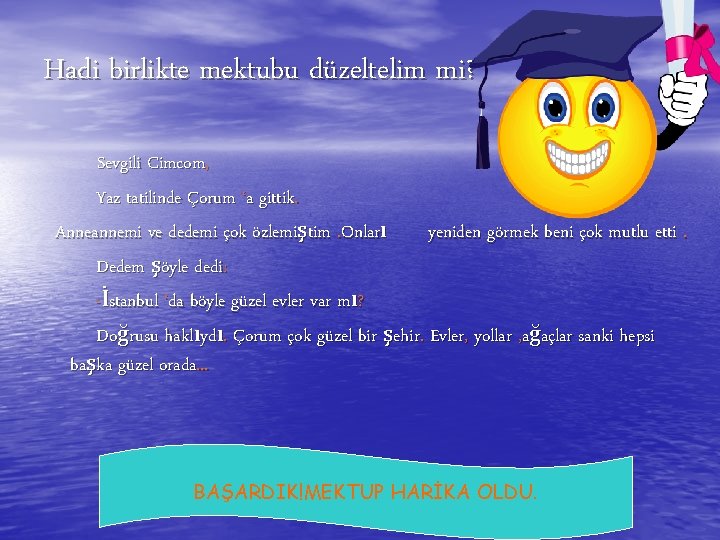 Hadi birlikte mektubu düzeltelim mi? Sevgili Cimcom, Yaz tatilinde Çorum ‘a gittik. Anneannemi ve Hadi birlikte mektubu düzeltelim mi? Sevgili Cimcom, Yaz tatilinde Çorum ‘a gittik. Anneannemi ve