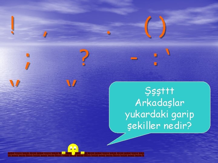 ! , . ; ‘’ ? ‘’ () - : ‘ Şşşttt Arkadaşlar yukardaki