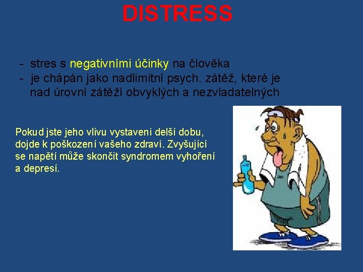 DISTRESS - stres s negativními účinky na člověka - je chápán jako nadlimitní psych.