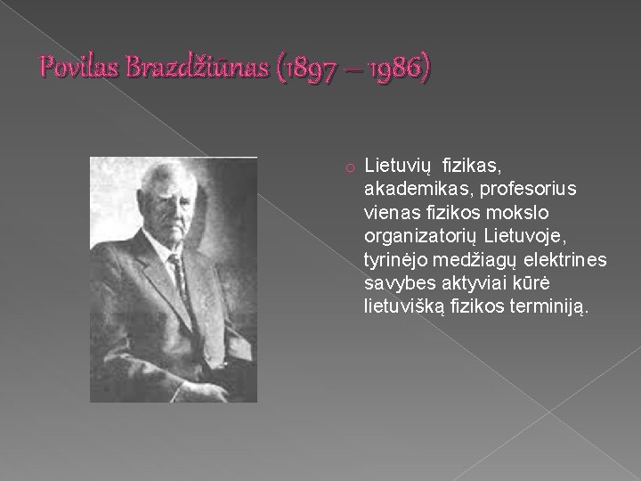 Povilas Brazdžiūnas (1897 – 1986) o Lietuvių fizikas, akademikas, profesorius vienas fizikos mokslo organizatorių