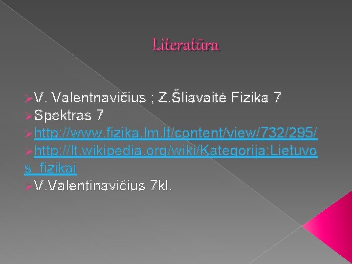 Literatūra ØV. Valentnavičius ; Z. Šliavaitė Fizika 7 ØSpektras 7 Øhttp: //www. fizika. lm.