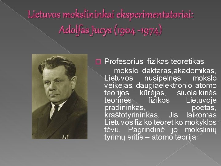Lietuvos mokslininkai eksperimentatoriai: Adolfas Jucys (1904 -1974) Profesorius, fizikas teoretikas, mokslo daktaras, akademikas, Lietuvos