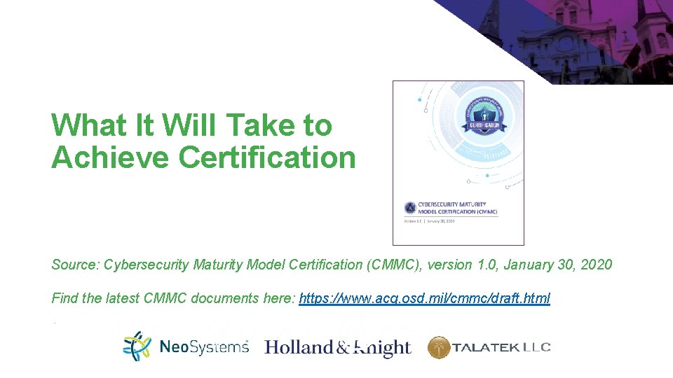 What It Will Take to Achieve Certification Source: Cybersecurity Maturity Model Certification (CMMC), version