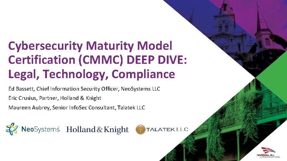 Cybersecurity Maturity Model Certification (CMMC) DEEP DIVE: Legal, Technology, Compliance Ed Bassett, Chief Information