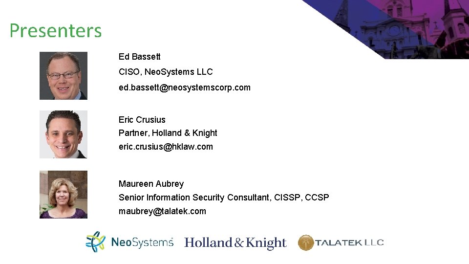 Presenters Ed Bassett CISO, Neo. Systems LLC ed. bassett@neosystemscorp. com Eric Crusius Partner, Holland