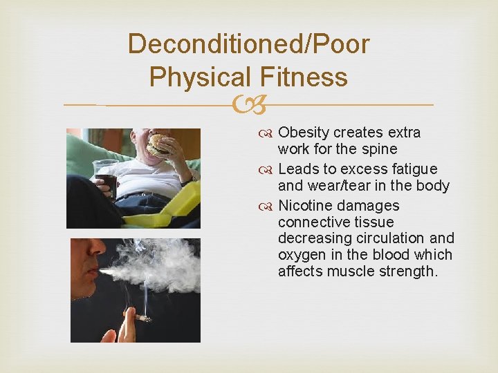 Deconditioned/Poor Physical Fitness Obesity creates extra work for the spine Leads to excess fatigue
