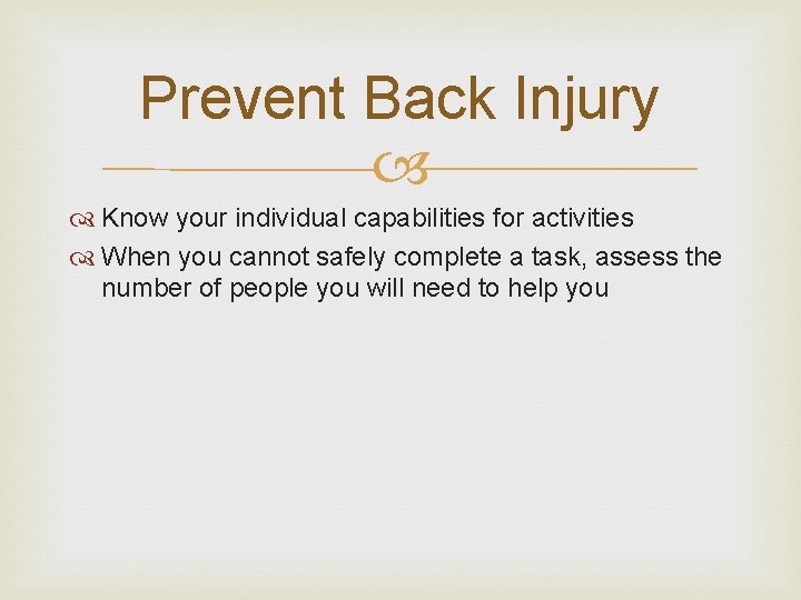 Prevent Back Injury Know your individual capabilities for activities When you cannot safely complete