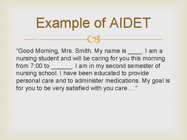 Example of AIDET “Good Morning, Mrs. Smith. My name is ____. I am a