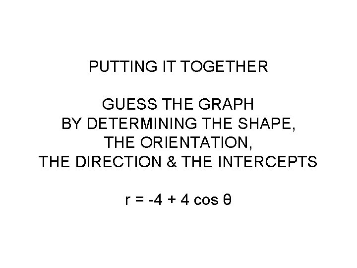 PUTTING IT TOGETHER GUESS THE GRAPH BY DETERMINING THE SHAPE, THE ORIENTATION, THE DIRECTION