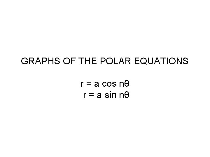 GRAPHS OF THE POLAR EQUATIONS r = a cos nθ r = a sin