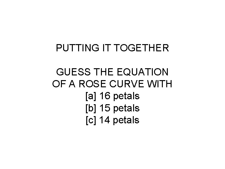 PUTTING IT TOGETHER GUESS THE EQUATION OF A ROSE CURVE WITH [a] 16 petals