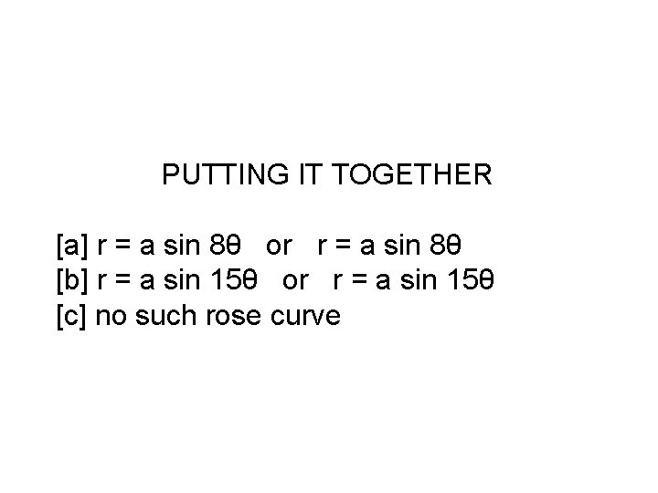 PUTTING IT TOGETHER [a] r = a sin 8θ or r = a sin