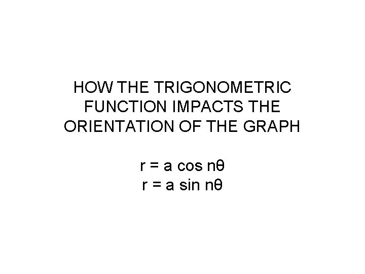 HOW THE TRIGONOMETRIC FUNCTION IMPACTS THE ORIENTATION OF THE GRAPH r = a cos