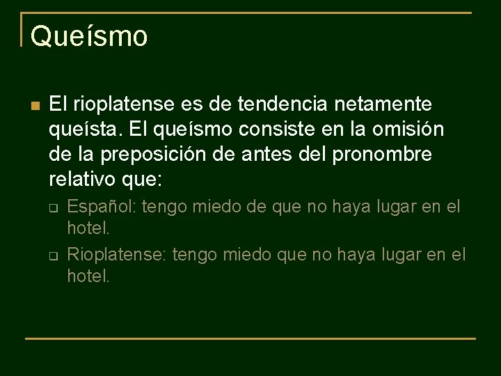 Queísmo n El rioplatense es de tendencia netamente queísta. El queísmo consiste en la