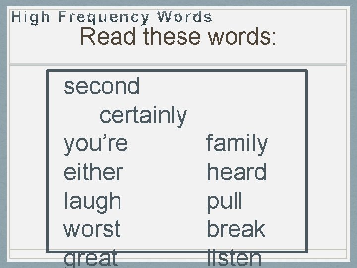 Read these words: second certainly you’re either laugh worst great family heard pull break