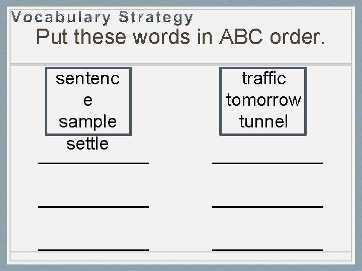 Put these words in ABC order. sentenc e sample settle ______ traffic tomorrow tunnel