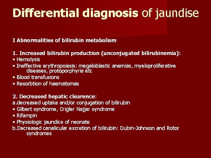 Differential diagnosis of jaundise I Abnormalities of bilirubin metabolism 1. Increased bilirubin production (unconjugated