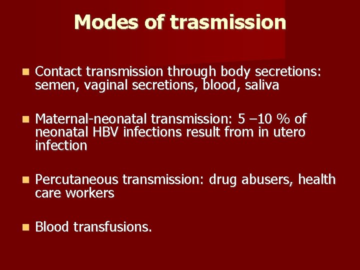 Modes of trasmission Contact transmission through body secretions: semen, vaginal secretions, blood, saliva Maternal-neonatal