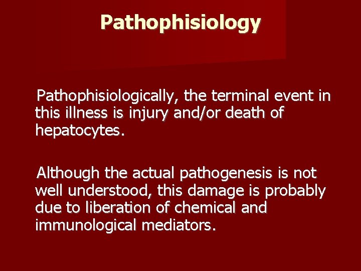 Pathophisiology Pathophisiologically, the terminal event in this illness is injury and/or death of hepatocytes.