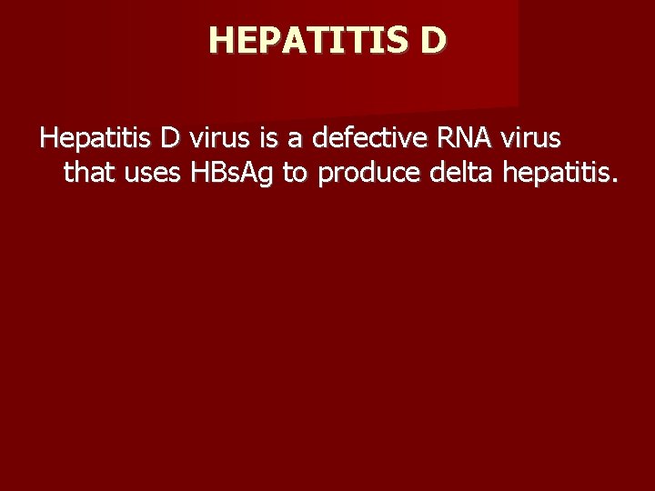 HEPATITIS D Hepatitis D virus is a defective RNA virus that uses HBs. Ag