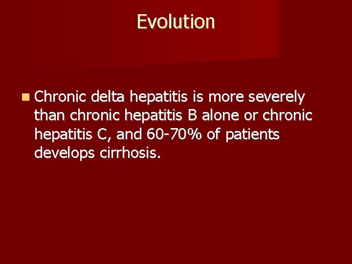 Evolution Chronic delta hepatitis is more severely than chronic hepatitis B alone or chronic