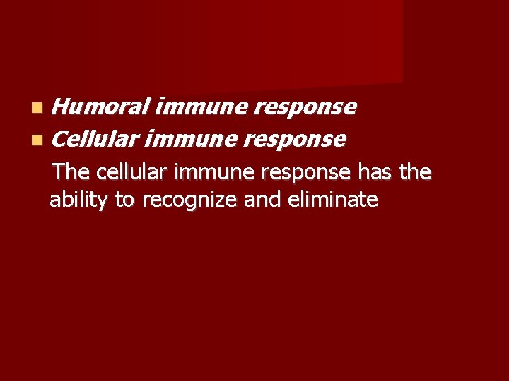  Humoral immune response Cellular immune response The cellular immune response has the ability