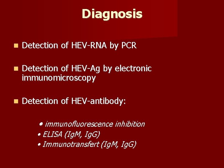 Diagnosis Detection of HEV-RNA by PCR Detection of HEV-Ag by electronic immunomicroscopy Detection of