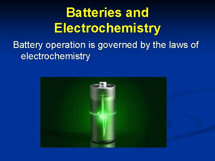 Batteries and Electrochemistry Battery operation is governed by the laws of electrochemistry 