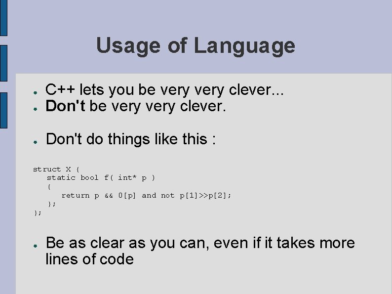 Usage of Language ● C++ lets you be very clever. . . Don't be
