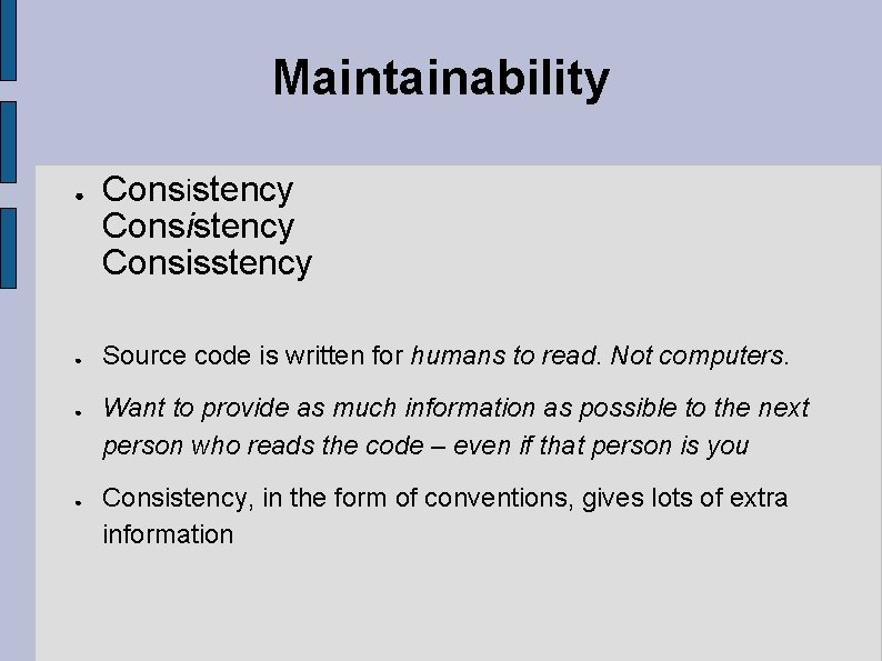 Maintainability ● ● Consistency Consisstency Source code is written for humans to read. Not