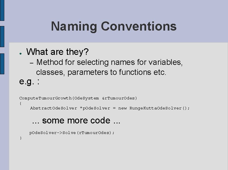 Naming Conventions ● What are they? – Method for selecting names for variables, classes,