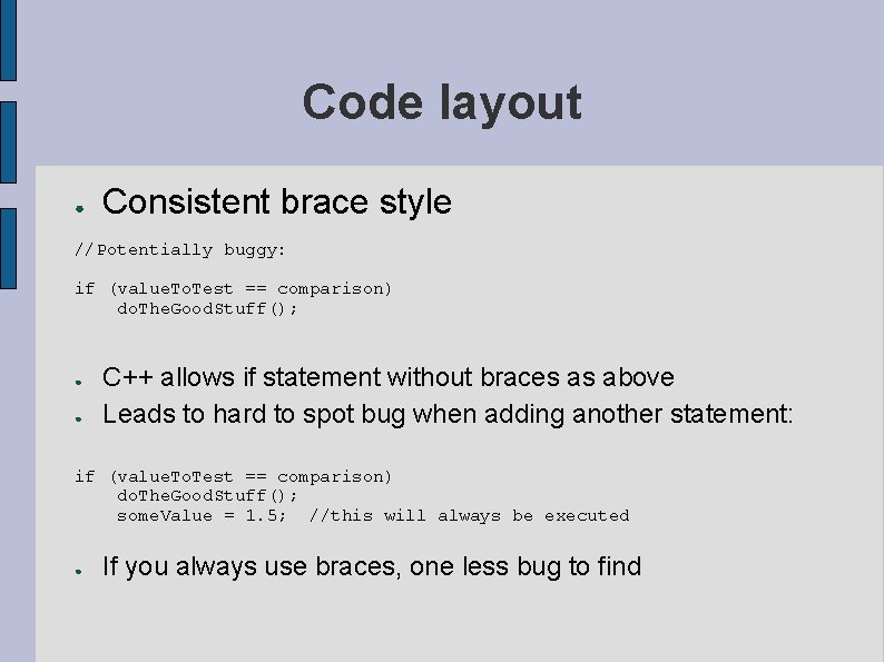 Code layout ● Consistent brace style //Potentially buggy: if (value. To. Test == comparison)