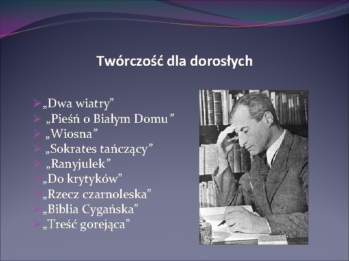 Twórczość dla dorosłych Ø „Dwa wiatry” Ø „Pieśń o Białym Domu” Ø „Wiosna” Ø