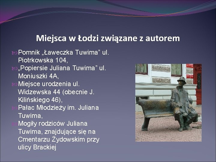 Miejsca w Łodzi związane z autorem Pomnik „Ławeczka Tuwima” ul. Piotrkowska 104, „Popiersie Juliana