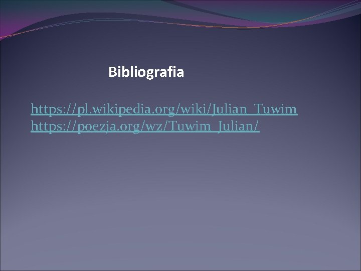 Bibliografia https: //pl. wikipedia. org/wiki/Julian_Tuwim https: //poezja. org/wz/Tuwim_Julian/ 