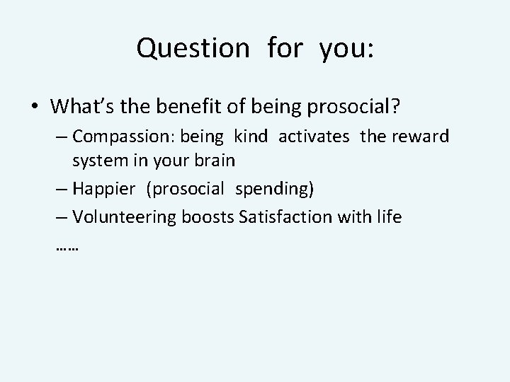 Question for you: • What’s the benefit of being prosocial? – Compassion: being kind