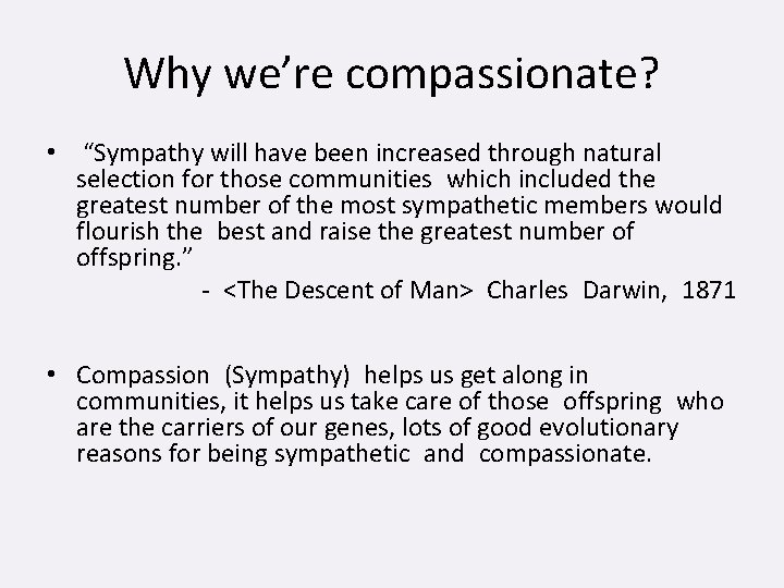 Why we’re compassionate? • “Sympathy will have been increased through natural selection for those