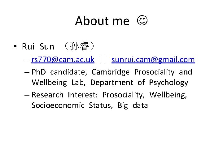 About me • Rui Sun （孙睿） – rs 770@cam. ac. uk || sunrui. cam@gmail.
