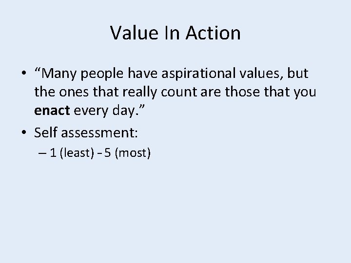 Value In Action • “Many people have aspirational values, but the ones that really
