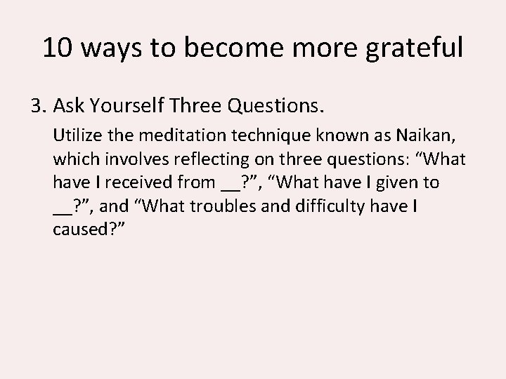 10 ways to become more grateful 3. Ask Yourself Three Questions. Utilize the meditation