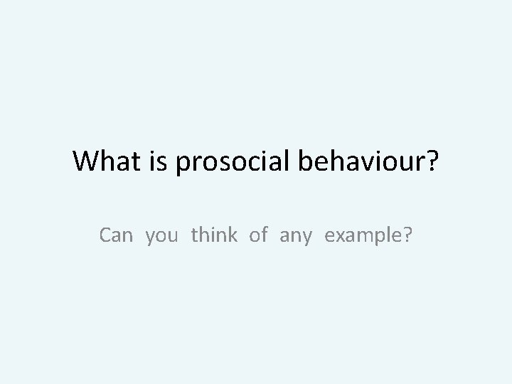 What is prosocial behaviour? Can you think of any example? 