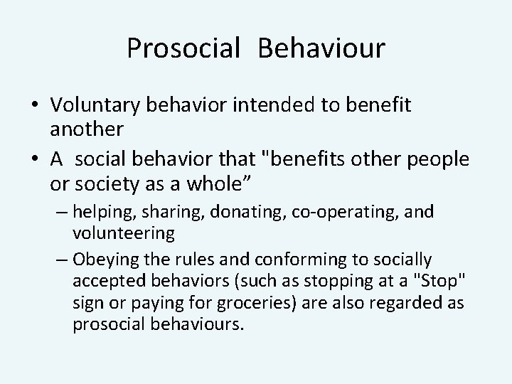 Prosocial Behaviour • Voluntary behavior intended to benefit another • A social behavior that