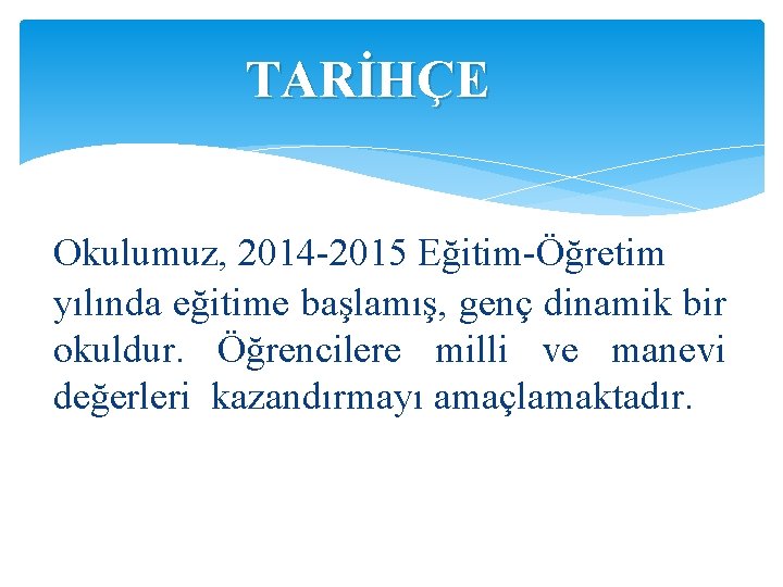 TARİHÇE Okulumuz, 2014 -2015 Eğitim-Öğretim yılında eğitime başlamış, genç dinamik bir okuldur. Öğrencilere milli